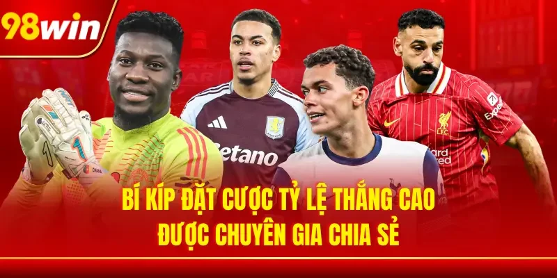 Bí kíp đặt cược tỷ lệ thắng cao được chuyên gia chia sẻ