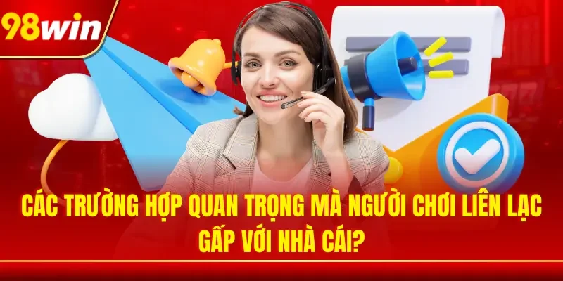 Các trường hợp quan trọng mà người chơi liên lạc gấp với nhà cái?